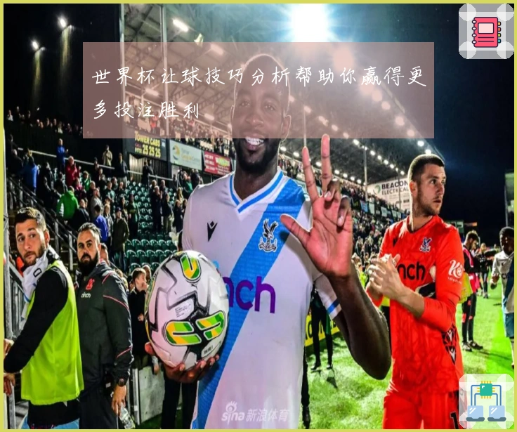 世界杯让球技巧分析帮助你赢得更多投注胜利