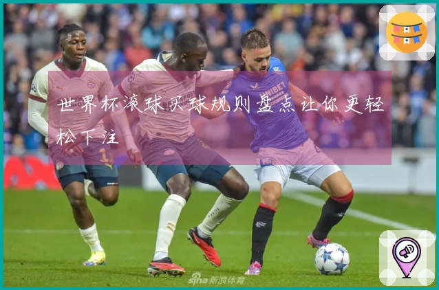 世界杯滚球买球规则盘点让你更轻松下注